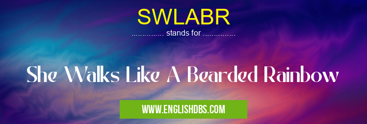 SWLABR means She Walks Like A Bearded Rainbow SWLABR