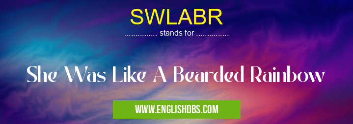 SWLABR means She Was Like A Bearded Rainbow SWLABR