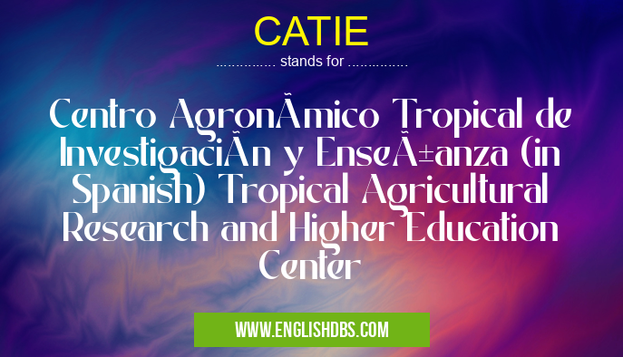 CATIE means Centro Agronómico Tropical de Investigación y Enseñanza (in Spanish) Tropical Agricultural Research and Higher Education Center CATIE