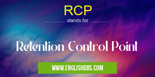 RCP means Retention Control Point RCP