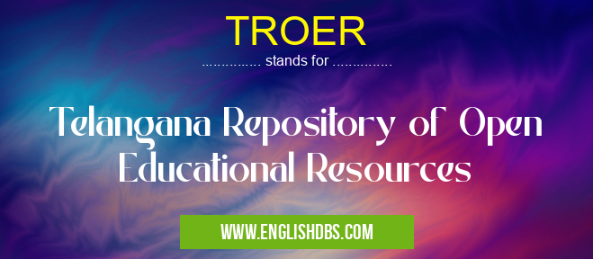 TROER means Telangana Repository of Open Educational Resources TROER