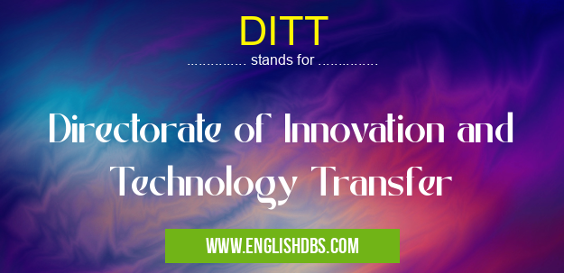 DITT means Directorate of Innovation and Technology Transfer DITT