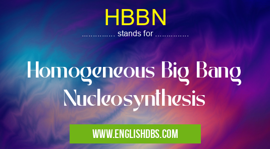 HBBN means Homogeneous Big Bang Nucleosynthesis HBBN