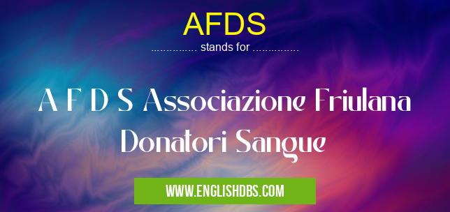 AFDS means A F D S Associazione Friulana Donatori Sangue AFDS