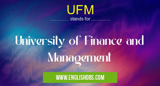 UFM means University of Finance and Management UFM