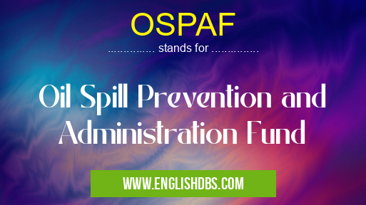 OSPAF means Oil Spill Prevention and Administration Fund OSPAF