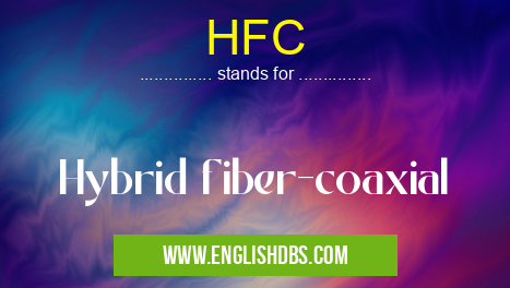 HFC means Hybrid fiber-coaxial HFC