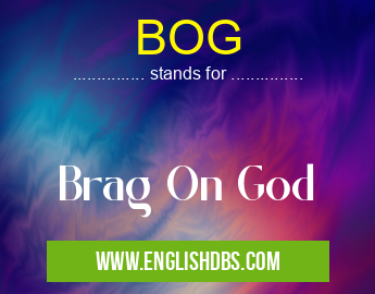 BOG means Brag On God BOG