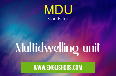 MDU means Multidwelling unit MDU