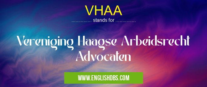 VHAA means Vereniging Haagse Arbeidsrecht Advocaten VHAA