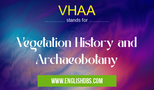 VHAA means Vegetation History and Archaeobotany VHAA