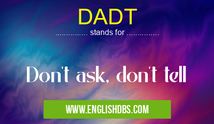 DADT means Don't ask, don't tell DADT