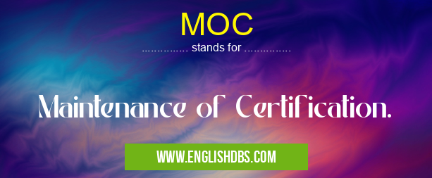 MOC means Maintenance of Certification. MOC