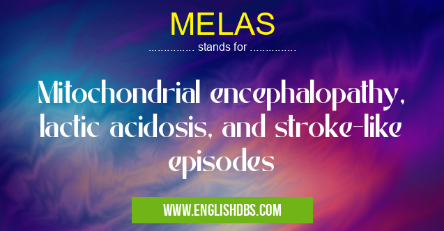 MELAS means Mitochondrial encephalopathy, lactic acidosis, and stroke-like episodes MELAS