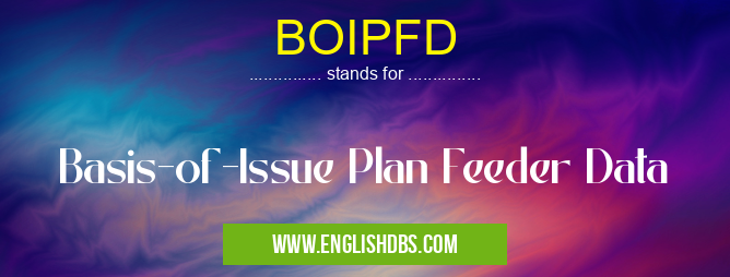 BOIPFD means Basis-of-Issue Plan Feeder Data BOIPFD