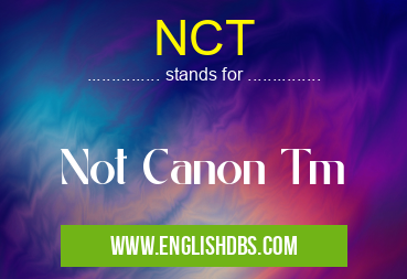 NCT means Not Canon Tm NCT