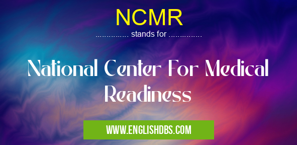 NCMR means National Center For Medical Readiness NCMR