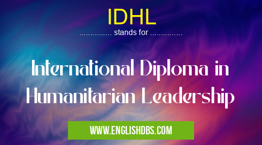 IDHL means International Diploma in Humanitarian Leadership IDHL