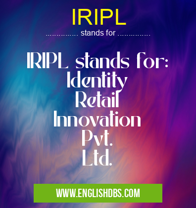 IRIPL means IRIPL stands for:
Identity
Retail
Innovation
Pvt.
Ltd. IRIPL