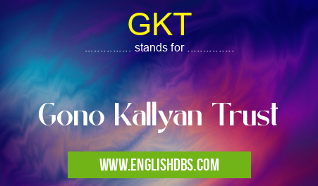 GKT means Gono Kallyan Trust GKT