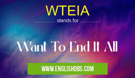 WTEIA means Want To End It All WTEIA