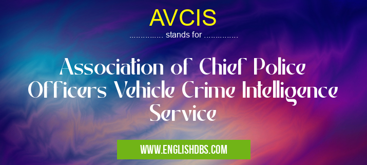 AVCIS means Association of Chief Police Officers Vehicle Crime Intelligence Service AVCIS