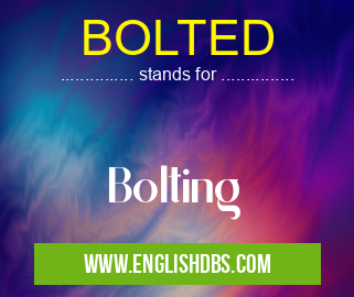 BOLTED means Bolting BOLTED