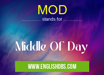 MOD means Middle Of Day MOD