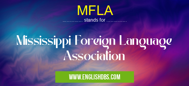MFLA means Mississippi Foreign Language Association MFLA