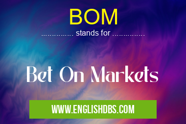 BOM means Bet On Markets BOM