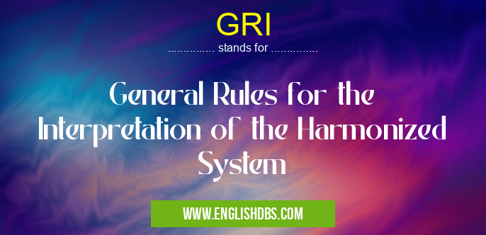 GRI means General Rules for the Interpretation of the Harmonized System GRI