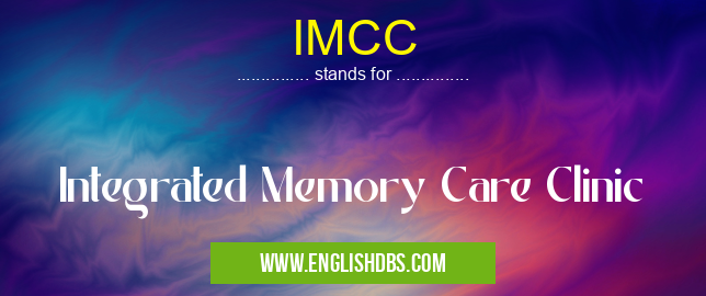IMCC means Integrated Memory Care Clinic IMCC