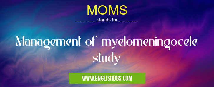 MOMS means Management of myelomeningocele study MOMS
