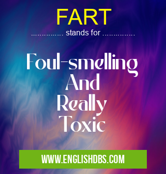 FART means Foul-smelling
And
Really
Toxic FART