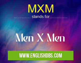 MXM means Men X Men MXM
