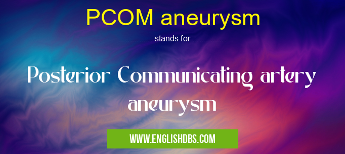 PCOM aneurysm means Posterior Communicating artery aneurysm PCOM aneurysm