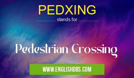 PEDXING means Pedestrian Crossing PEDXING