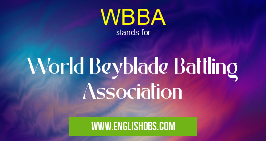 WBBA means World Beyblade Battling Association WBBA
