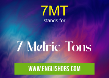 7MT means 7 Metric Tons 7MT