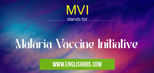 MVI means Malaria Vaccine Initiative MVI