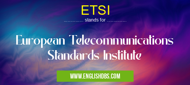 ETSI means European Telecommunications Standards Institute ETSI