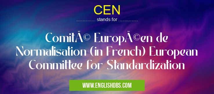 CEN means Comité Européen de Normalisation (in French) European Committee for Standardization CEN