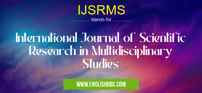 IJSRMS means International Journal of Scientific Research in Multidisciplinary Studies IJSRMS