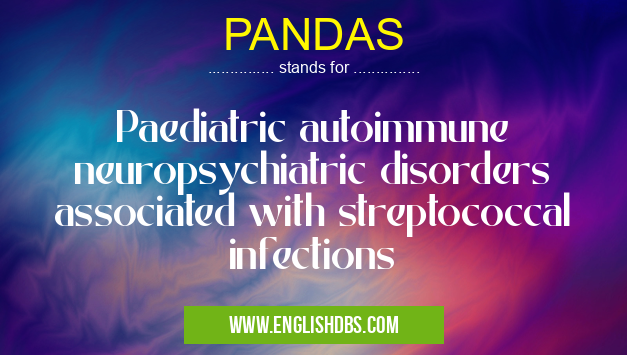 PANDAS means Paediatric autoimmune neuropsychiatric disorders associated with streptococcal infections PANDAS