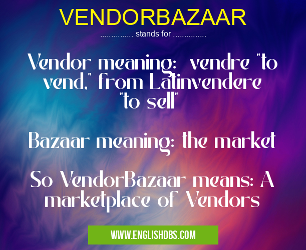 VENDORBAZAAR means Vendor meaning: vendre "to vend," from Latinvendere "to sell"
Bazaar meaning: the market
So VendorBazaar means: A marketplace of Vendors VENDORBAZAAR
