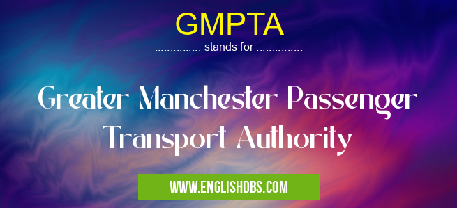 GMPTA means Greater Manchester Passenger Transport Authority GMPTA