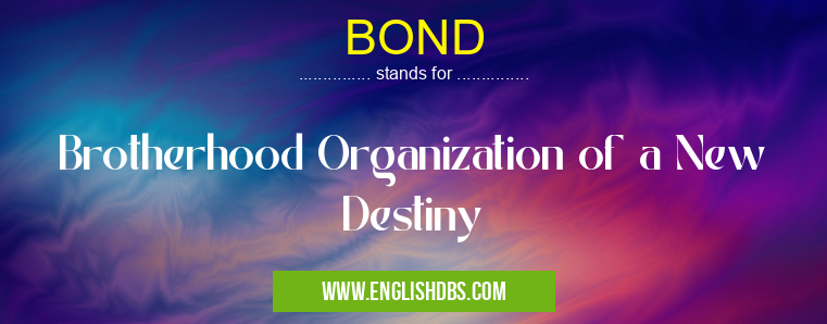BOND means Brotherhood Organization of a New Destiny BOND