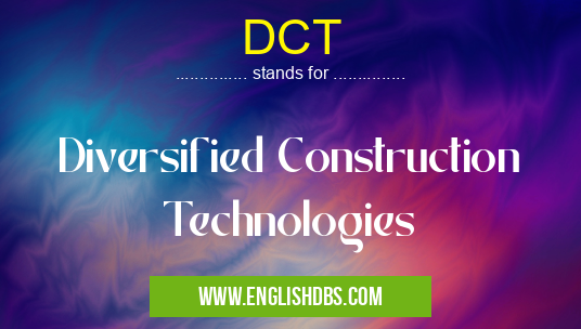 DCT means Diversified Construction Technologies DCT
