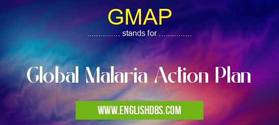 GMAP means Global Malaria Action Plan GMAP