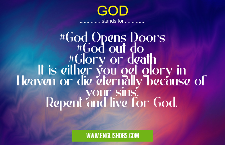 GOD means #God Opens Doors
#God out do
#Glory or death
It is either you get glory in Heaven or die eternally because of your sins.
Repent and live for God.
GOD